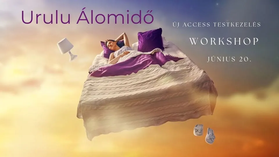Urulu ÁLOMIDŐ- Te vagy az életed forrása! Access testkezelés Workshop